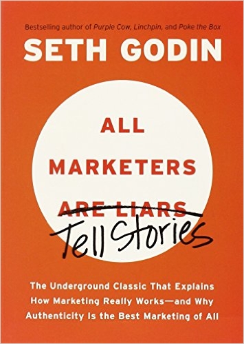 All Marketers are Liars: The Underground Classic That Explains How Marketing Really Works–and Why Authenticity Is the Best Marketing of All