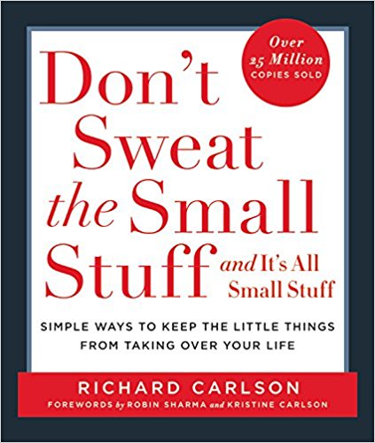 Don’t Sweat the Small Stuff–and It’s All Small Stuff.