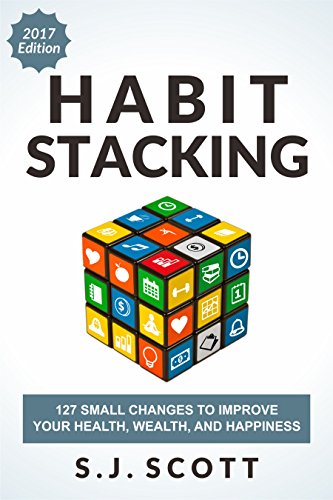 Habit Stacking: 127 kleine Änderungen zur Verbesserung von Gesundheit, Wohlstand und Glück