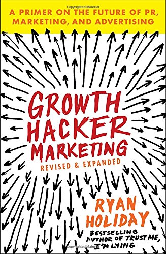 Growth Hacker Marketing: Eine Fibel über die Zukunft von PR, Marketing und Werbung